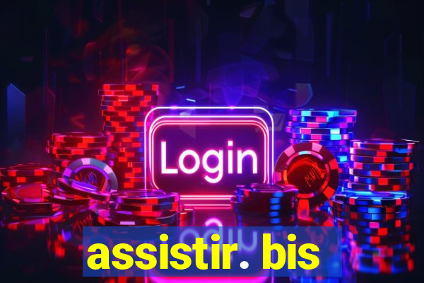 assistir. bis